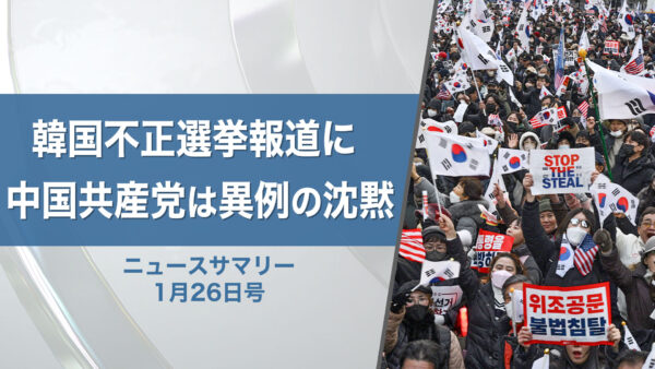 【ニュースサマリー】1月26日号 韓国不正選挙報道に 中国共産党は異例の沈黙