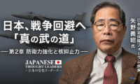 日本、戦争回避へ「真の武の道」  第2章：防衛力強化と核抑止力　ゲスト：矢野義昭氏（日本安全保障フォーラム会長）