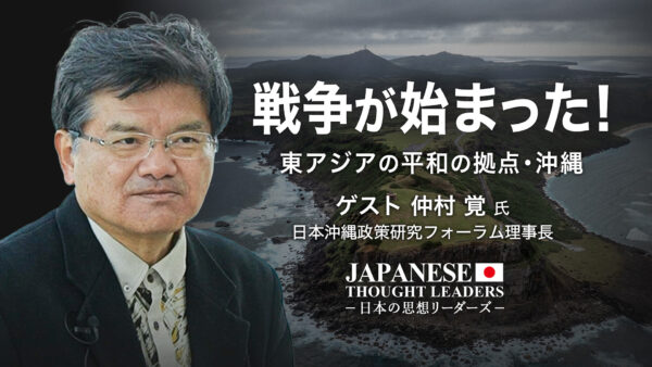 20：00戦争が始まった！　東アジアの平和の拠点・沖縄　ゲスト　仲村 覚（日本沖縄政策研究フォーラム理事長）|【日本の思想リーダーズ】