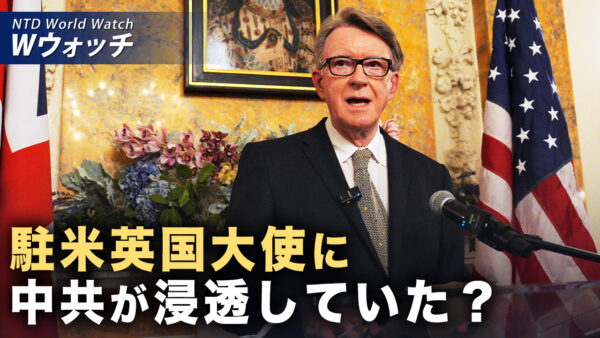 英国で衝撃的なスキャンダル 駐米大使に中共浸透疑惑 首相に波及 など｜NTD ワールドウォッチ（2026年04月22日）