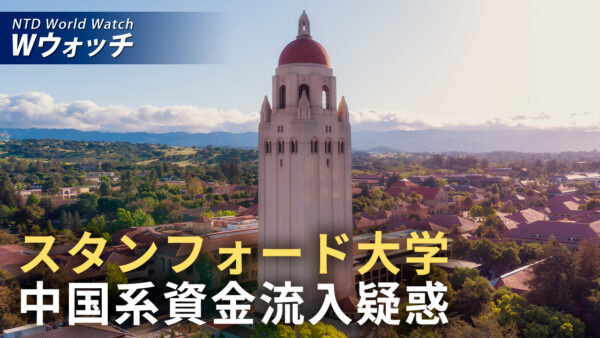 スタンフォード大学 中国系資金流入疑惑 米学界への浸透懸念が再燃  など｜NTD ワールドウォッチ（2026年06月05日）