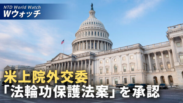 18：00 プレミア公開 |米上院外交委「法輪功保護法案」を承認 など｜NTD ワールドウォッチ（2026年06月22日）