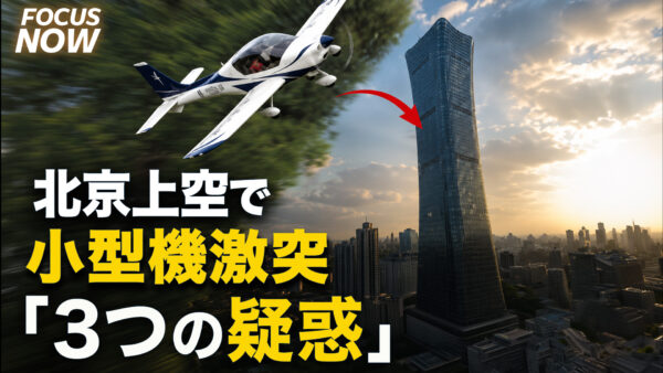 北京の超高層ビルに小型機激突！　消された真相と3つの疑惑【FOCUS NOW】